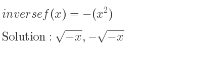 The inverse of f(x)=-(x^2) is sqrt(-x),-sqrt(-x)